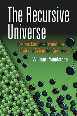 The Recursive Universe: Cosmic Complexity and the Limits of Scientific Knowledge - Poundstone, William