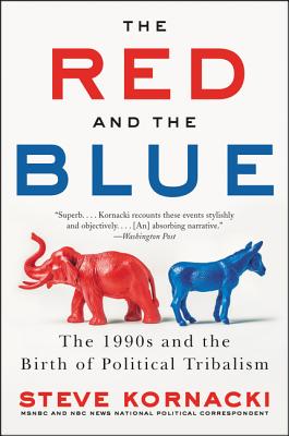 The Red and the Blue: The 1990s and the Birth of Political Tribalism - Kornacki, Steve