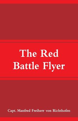 The Red Battle Flyer - Richthofen, Capt Manfred Freiherr Von