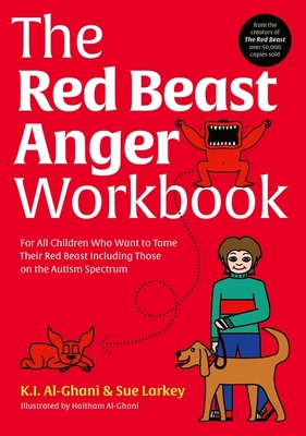 The Red Beast Anger Workbook: For All Children Who Want to Tame Their Red Beast Including Those on the Autism Spectrum - Al-Ghani, Kay, and Larkey, Sue