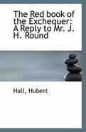 The Red Book of the Exchequer: A Reply to Mr. J. H. Round
