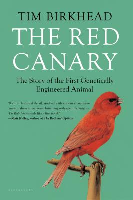 The Red Canary: The Story of the First Genetically Engineered Animal - Birkhead, Tim