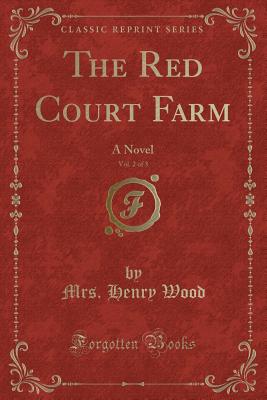 The Red Court Farm, Vol. 2 of 3: A Novel (Classic Reprint) - Wood, Mrs Henry