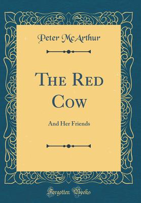 The Red Cow: And Her Friends (Classic Reprint) - McArthur, Peter