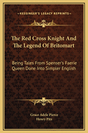 The Red Cross Knight and the Legend of Britomart: Being Tales from Spenser's Faerie Queen Done Into Simpler English