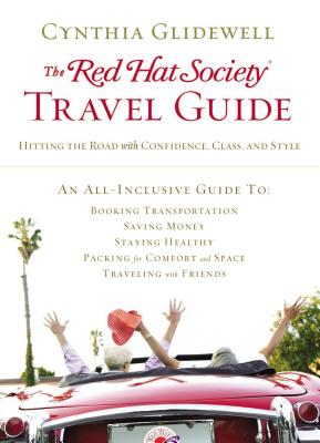 The Red Hat Society Travel Guide: Hitting the Road with Confidence, Class, and Style - Glidewell, Cynthia