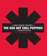 The Red Hot Chili Peppers: An Oral/Visual History