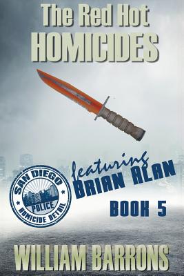 The Red Hot Homicides: Book 5 in His Mystery Series about the San Diego Police Homicide Detail and Featuring Detective Brian Alan. - Barrons, William