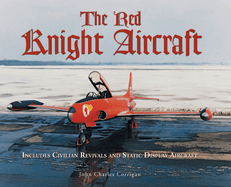 The Red Knight Aircraft: Includes Civilian Revivals and Static Display Aircraft