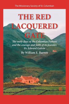 The Red Lacquered Gate: The Early Days of the Columban Fathers and the Courage and Faith of Its Founder, Fr. Edward Galvin - Barrett, William E
