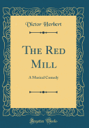 The Red Mill: A Musical Comedy (Classic Reprint)