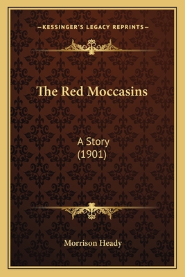 The Red Moccasins: A Story (1901) - Heady, Morrison