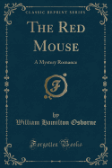 The Red Mouse: A Mystery Romance (Classic Reprint)