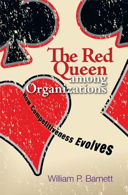 The Red Queen Among Organizations: How Competitiveness Evolves - Barnett, William P