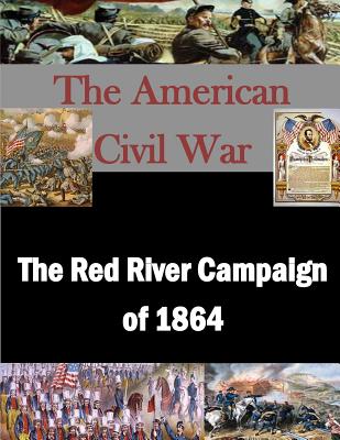 The Red River Campaign of 1864 - Penny Hill Press Inc (Editor), and Naval War College