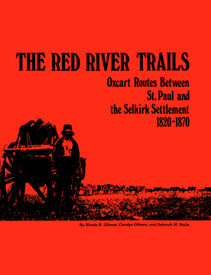 The Red River Trails: Oxcart Routes Between St. Paul and the Selkirk Settlement, 1820-1870 - Gilman, Rhoda