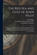 The Red Sea and Gulf of Aden Pilot: Containing Descriptions of the Suez Canal, the Gulfs of Suez and Akaba, the Red Sea and Strait of Bab-El-Mandeb, the Gulf of Aden with Sokotra and Adjacent Islands, and Part of the Eastern Coast of Arabia
