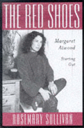 The Red Shoes: Margaret Atwood/Starting Out - Sullivan, Rosemary, Professor