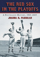 The Red Sox in the Playoffs: A Postseason History, 1903-2005