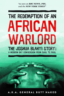 The Redemption of an African Warlord: The Joshua Blahyi Story: A Modern Day Conversion from Saul to Paul - Blahyi, Joshua