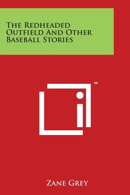 The Redheaded Outfield And Other Baseball Stories - Grey, Zane