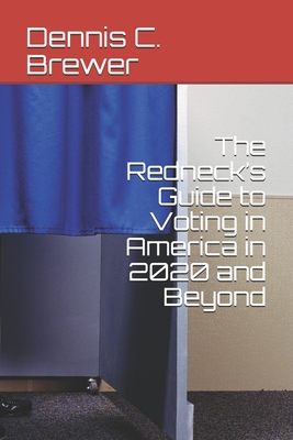 The Redneck's Guide to Voting in America in 2020 and Beyond - Brewer, Dennis C