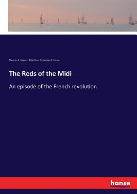 The Reds of the Midi: An episode of the French revolution - Janvier, Thomas A, and Gras, Flix, and Janvier, Catharine A