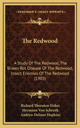 The Redwood: A Study of the Redwood, the Brown Rot Disease of the Redwood, Insect Enemies of the Redwood (1903)