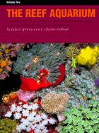 The Reef Aquarium: A Comprehensive Guide to the Identification and Care of Tropical Marine Invertebrates, Volume Two