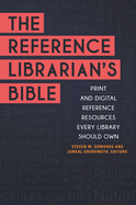 The Reference Librarian's Bible: Print and Digital Reference Resources Every Library Should Own