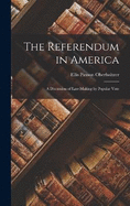 The Referendum in America: A Discussion of Law-Making by Popular Vote