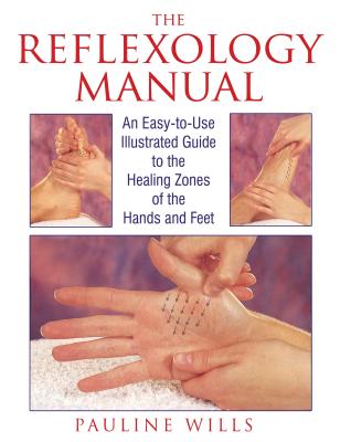 The Reflexology Manual: An Easy-To-Use Illustrated Guide to the Healing Zones of the Hands and Feet - Wills, Pauline