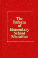 The Reform of Elementary School: Education a Report on Elementary Schools in America and How They Can Change to Improve Teaching and Learning - Brown, B Frank, and Brown, Bartley Frank