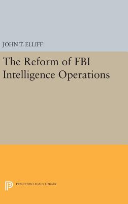 The Reform of FBI Intelligence Operations - Elliff, John T.