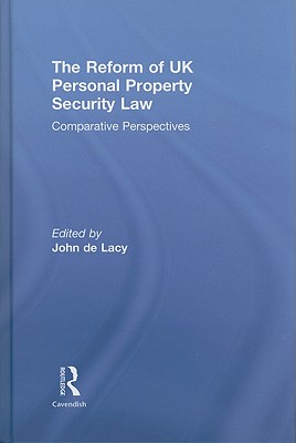 The Reform of UK Personal Property Security Law: Comparative Perspectives - de Lacy, John (Editor)