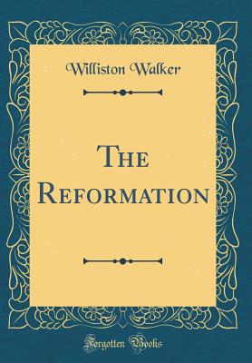 The Reformation (Classic Reprint) - Walker, Williston