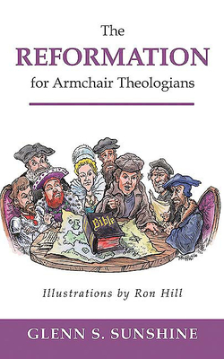 The Reformation for Armchair Theologians - Sunshine, Glenn S