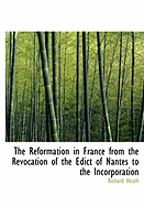 The Reformation in France from the Revocation of the Edict of Nantes to the Incorporation