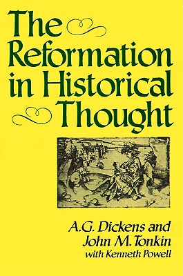 The Reformation in Historical Thought - Dickens, A. G., and Tonkin, J.M.
