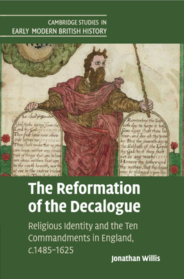 The Reformation of the Decalogue: Religious Identity and the Ten Commandments in England, c.1485-1625 - Willis, Jonathan