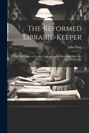 The Reformed Librarie-Keeper: Or, Two Copies of Letters Concerning the Place and Office of a Librarie-Keeper