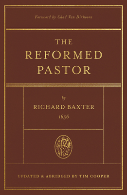The Reformed Pastor: Updated and Abridged - Baxter, Richard, and Cooper, Tim (Adapted by), and Van Dixhoorn, Chad (Foreword by)
