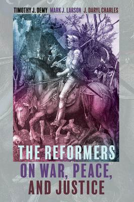 The Reformers on War, Peace, and Justice - Demy, Timothy J, and Larson, Mark J, and Charles, J Daryl