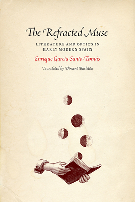 The Refracted Muse: Literature and Optics in Early Modern Spain - Santo-Tomas, Enrique Garcia