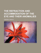 The Refraction and Accommodation of the Eye and Their Anomalies