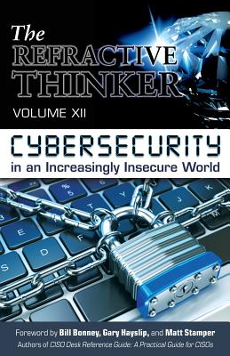 The Refractive Thinker(R): Vol XII: Cybersecurity in an Increasingly Insecure World - Celaya, Tracy, Dr., and Lentz, Cheryl a, Dr. (Editor), and Bill Bonney, Matt Stamper Gary Hayslip (Foreword by)
