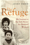 The Refuge: My Journey to the Safe House for Battered Women - Smith, Jenny