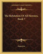 The Refutation Of All Heresies, Book 7