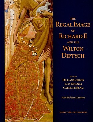 The Regal Image of Richard II and the Wilton Diptych - Gordon, Dillian, Ms. (Editor), and Monnas, Lisa, Ms. (Editor), and Elam, Caroline (Editor)