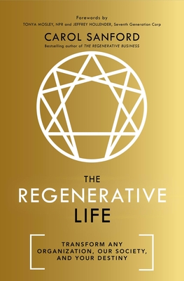 The Regenerative Life: Transform Any Organization, Our Society, and Your Destiny - Sanford, Carol